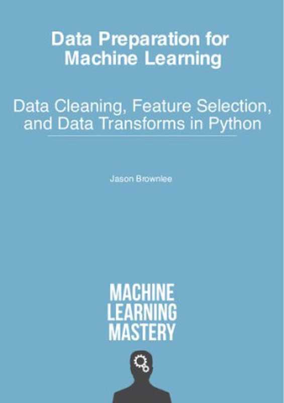 Data Preparation for Machine Learning - Data Cleaning， Feature Selection， and Data Transforms in Python（Jason Brownlee）（Machine Learning Mastery 2020）