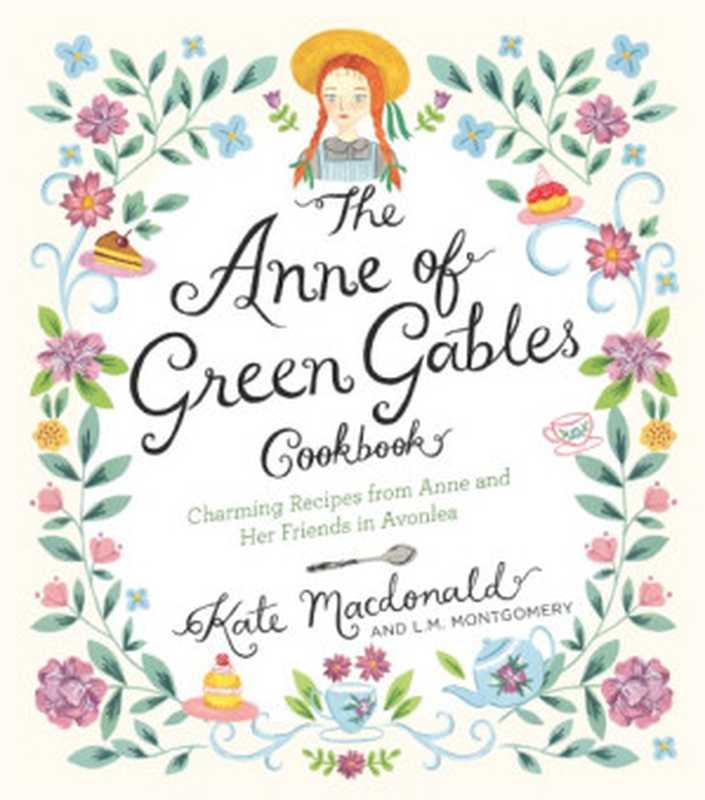 The Anne of Green Gables Cookbook ： Charming Recipes from Anne and Her Friends in Avonlea（Kate Macdonald; L. M. Montgomery）（Race Point Publishing 2017）