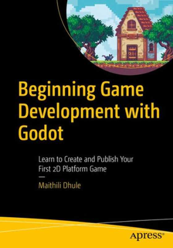 Beginning Game Development with Godot： Learn to Create and Publish Your First 2D Platform Game（Maithili Dhule）（Apress 2021）