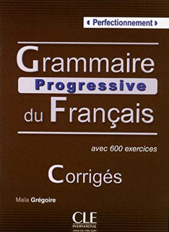 Grammaire progressive du français， niveau perfectionnement - Corrigés（Maïa Grégoire）（CLE International 2012）