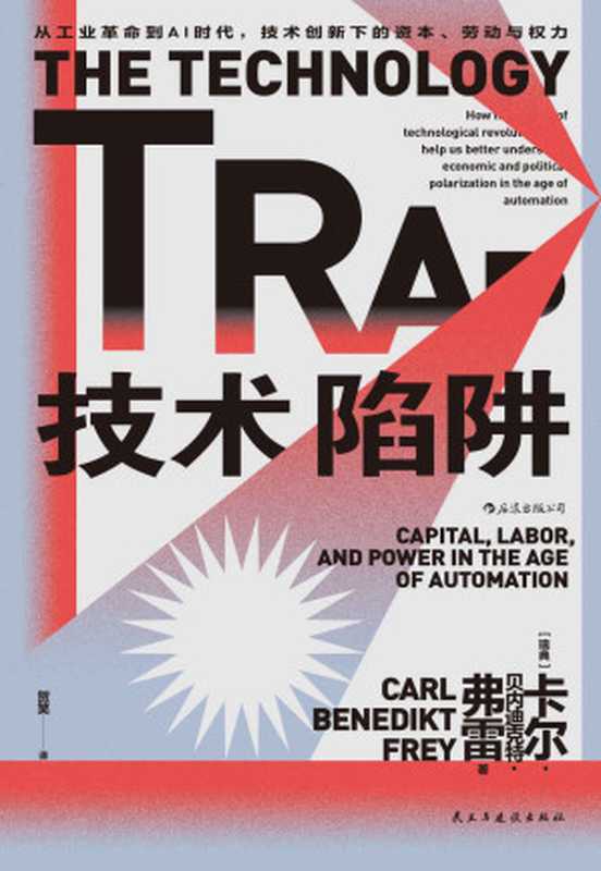 技术陷阱：从工业革命到AI时代，技术创新下的资本、劳动与权力 = The Technology Trap： Capital， Labor， and Power in the Age of Automation（[瑞典] 卡尔 · 贝内迪克特 · 弗雷 (Carl Benedikt Frey) 著 ; 贺笑 译）（民主与建设出版社 2021）