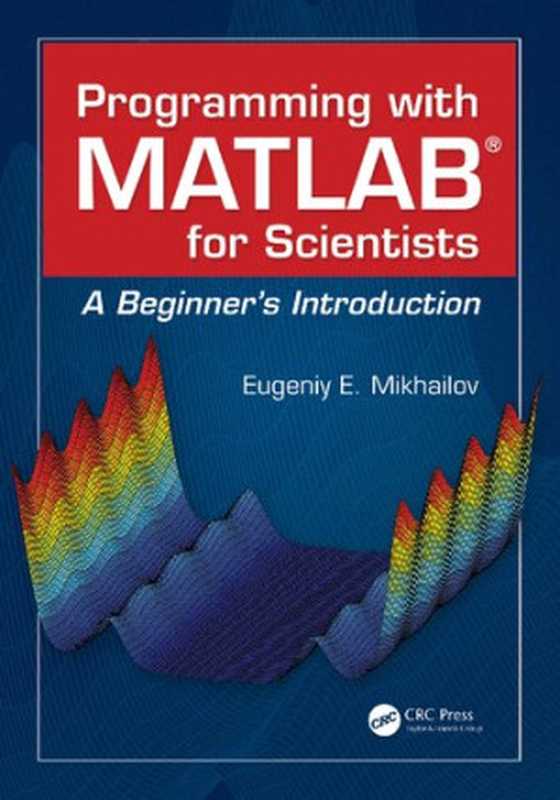 Programming with MATLAB for Scientists： A Beginner’s Introduction（Mikhailov， Eugeniy E.）（CRC Press 2018）