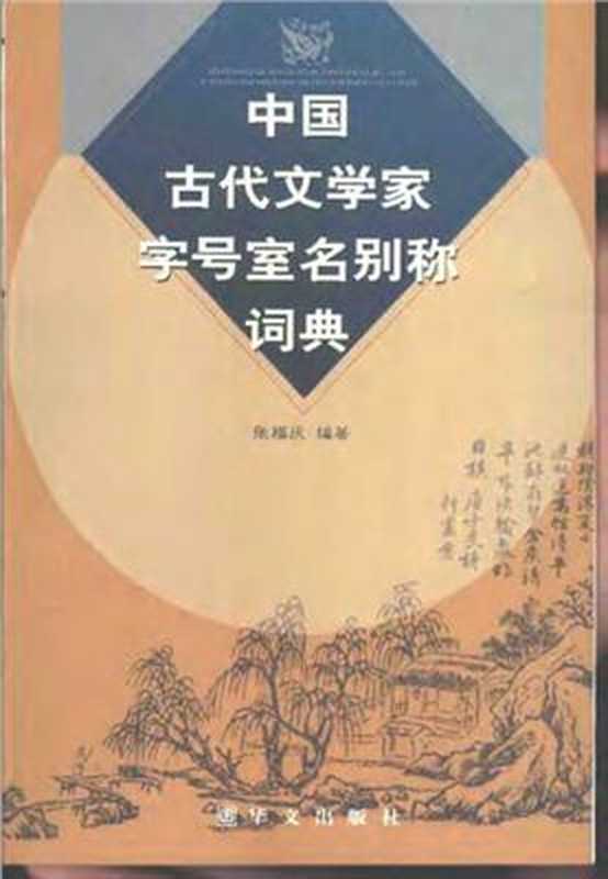 Словарь имен， прозвищ， псевдонимов литераторов Древнего Китая. 中国古代文学家字号室名别称词典