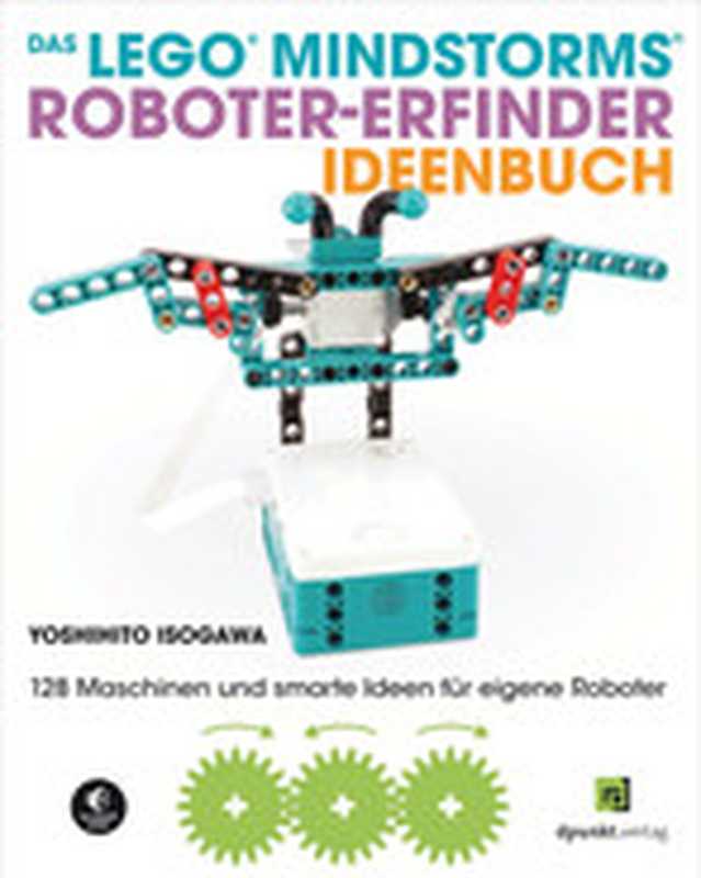 Das LEGO®-MINDSTORMS®-Roboter-Erfinder-Ideenbuch： 128 Maschinen und smarte Ideen für eigene Roboter（Yoshihito Isogawa）（Dpunkt.Verlag GmbH 2022）