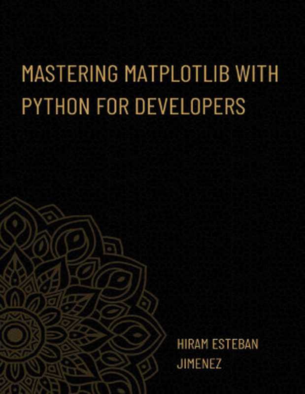 Mastering Matplotlib with Python for Developers： Effective techniques for data visualization with Python（Melendez， Jenna G）（Autopublished 2024）