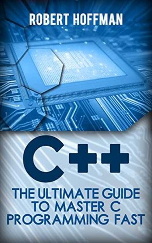 C++： The Ultimate Guide to Master C Programming Fast（Robert Hoffman）（C++ 2016）