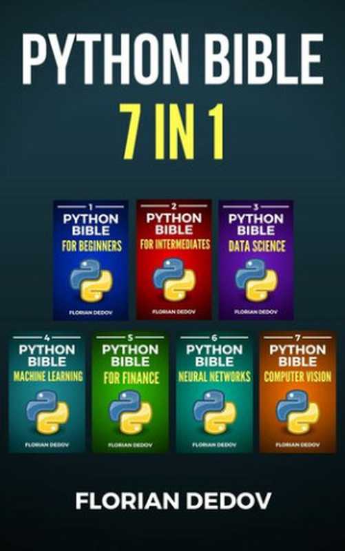 The Python Bible 7 in 1： Volumes One To Seven (Beginner， Intermediate， Data Science， Machine Learning， Finance， Neural Networks， Computer Vision)（Dedov， Florian）（2020）