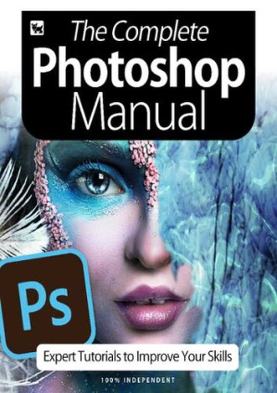 The Complete Photoshop Manual ; Expert Tutorials To Improve Your Skills - July 2020（PS）（2020）