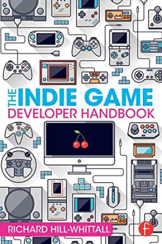 The Indie Game Developer Handbook（Richard Hill-Whittall）（Focal Press 2015）