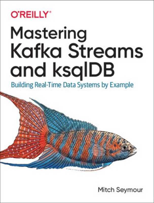 Mastering Kafka Streams and ksqlDB： Building real-time data systems by example（Seymour， Mitch）（O