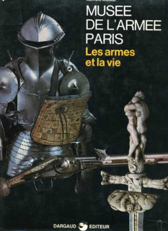 Musee de L Armee Paris. Les armes et la vie（J.Reverseu）（Dargaud， Paris 1982）