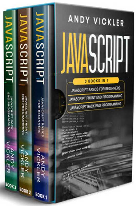 Javascript： 3 books in 1 ： Javascript Basics For Beginners + Javascript Front End Programming + Javascript Back End Programming（Vickler， Andy）（2021）