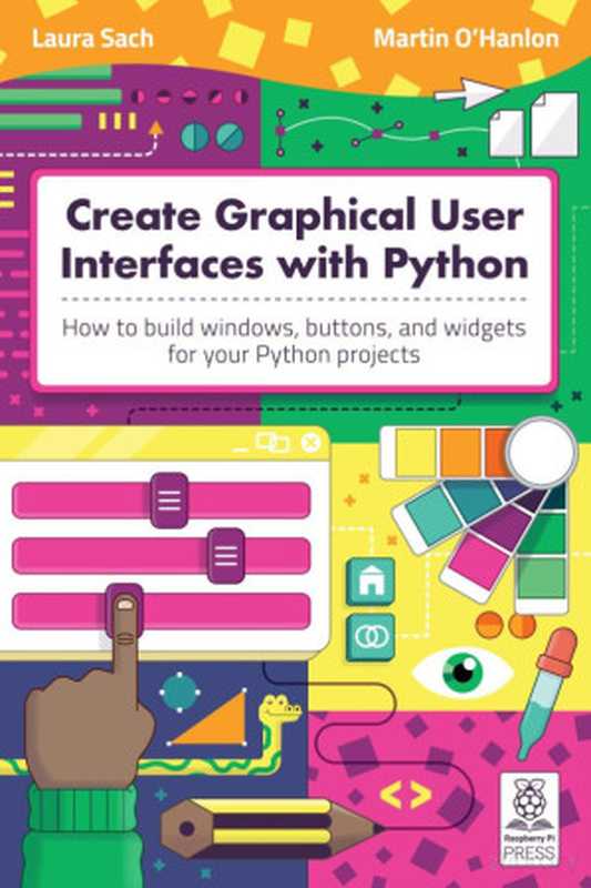 Create Graphical User Interfaces with Python：How to build windows， buttons， and widgets for your Python projects（Laura Sach， Martin OHanlon）（Raspberry Pi Press 2023）