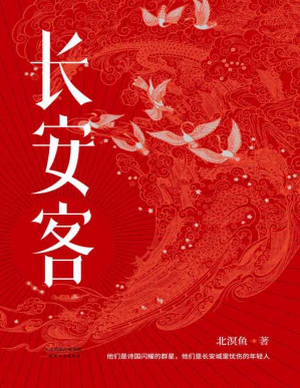 长安客（大唐版《人类群星闪耀时》。李白、杜甫、王维、白居易、元稹、柳宗元、刘禹锡、李商隐，他们是诗国闪耀的群星，他们是长安城里忧伤的年轻人）（北溟鱼 [北溟鱼]）（天津人民出版社 2020）