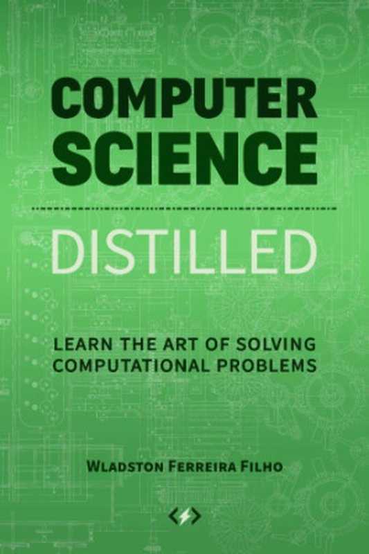 Computer Science Distilled： Learn the Art of Solving Computational Problems（Wladston Ferreira Filho）（Code Energy LLC 2017）