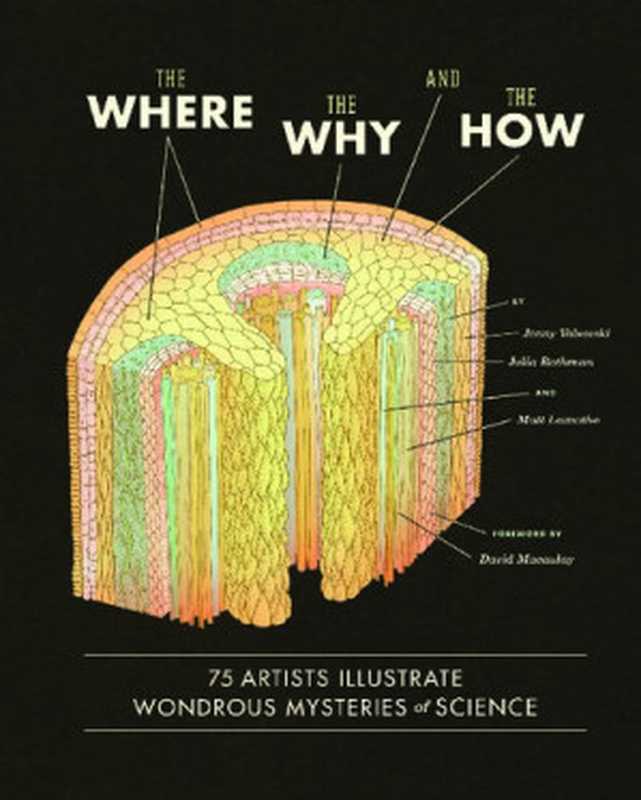 The Where， The Why， and The How - 75 Artists Illustrate Wondrous Mysteries Of Science（Matt Lamothe， Julia Rothman， Jenny Volvovski， David Macaulay）（Chronicle Books LLC 2012）