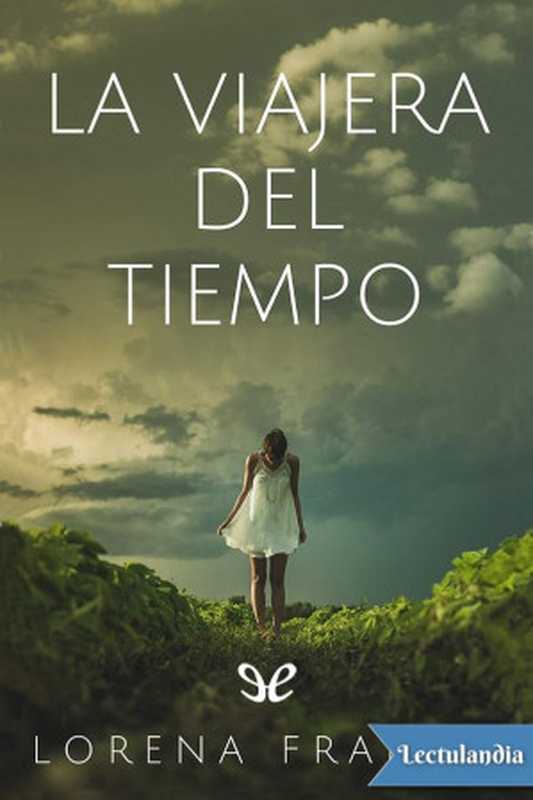 La viajera del tiempo（Lorena Franco [Franco， Lorena]）（ePubLibre 2015）