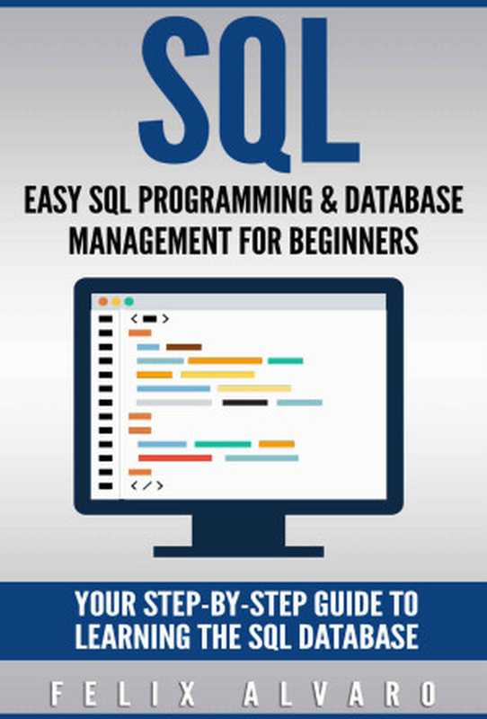 SQL： Easy SQL Programming & Database Management For Beginners， Your Step-By-Step Guide To Learning The SQL Database（Alvaro， Felix）（UNKNOWN 2016）