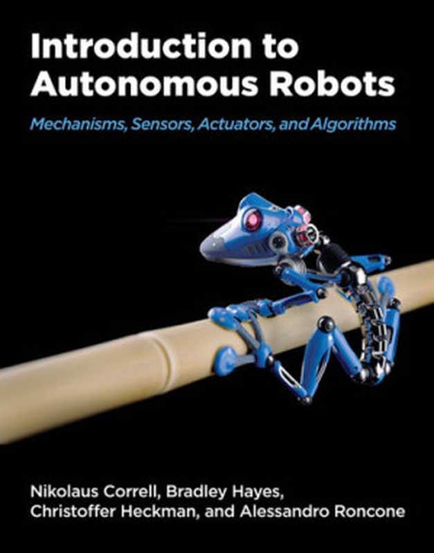 Introduction to Autonomous Robots： Mechanisms， Sensors， Actuators， and Algorithms（Nikolaus Correll， Bradley Hayes， Christoffer Heckman， Alessandro Roncone）（The MIT Press 2022）