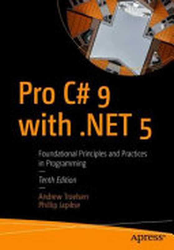 Pro C# 9 with .NET 5： Foundational Principles and Practices in Programming - Tenth Edition（Andrew Troelsen; Phillip Japikse）（Apress 2021）