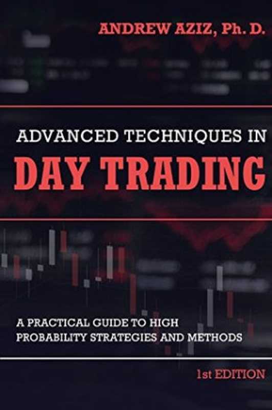 Advanced Techniques in Day Trading： A Practical Guide to High Probability Day Trading Strategies and Methods（Andrew Aziz）（2018）