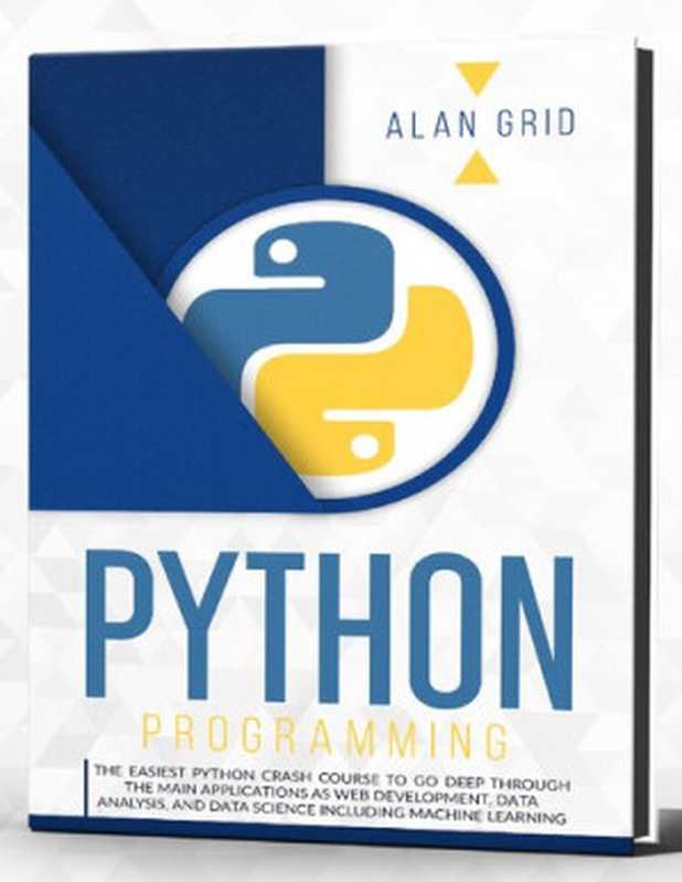 Python programming ： The Easiest Python Crash Course to Go Deep Through The Main Applications（Alan Grid）