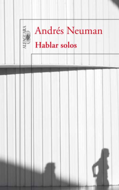 Hablar solos（Neuman， Andrés）（Penguin Random House Grupo Editorial España 2012）