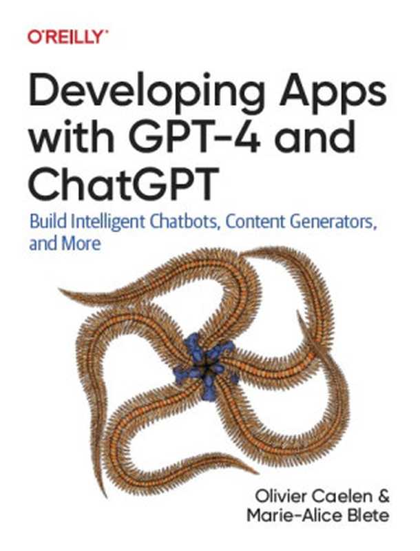 Developing Apps with GPT-4 and ChatGPT： Build Intelligent Chatbots， Content Generators， and More（Olivier Caelen， Marie-Alice Blete）（O’Reilly Media， Inc. 2023）