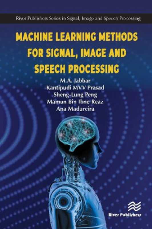 Machine Learning Methods for Signal， Image and Speech Processing（Meerja Akhil Jabbar， Kantipudi MVV Prasad， Sheng-Lung Peng， Mamun Bin Ibne Reaz， Ana Maria Madureira）（River Publishers 2022）