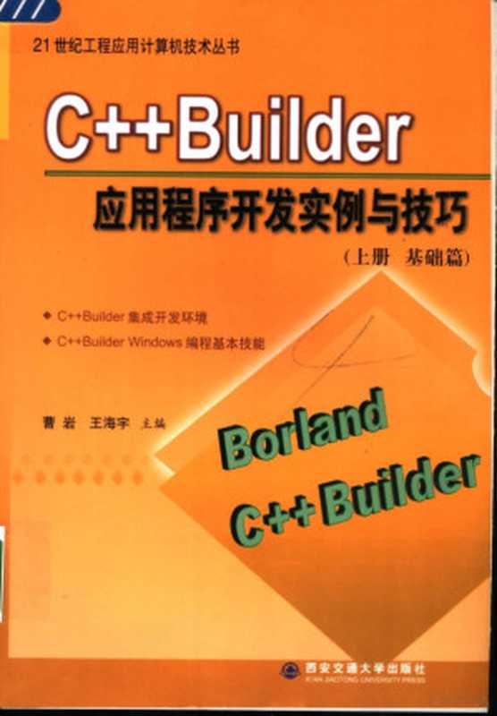 C++ Builder应用程序开发实例与技巧 上 基础篇（曹岩，王海宇主编；陶毅，曹现刚，秦中元，白洪涛编著， 曹岩， 王海宇主编 ， 王海宇等编著， 曹岩， 王海宇， 陶毅， 曹现刚， 秦中元， 主编曹岩， 王海宇 ， 编著王海宇 ... [等， 曹岩， 王海宇， Cao yan.， Wang hai yu）（西安：西安交通大学出版社 2005）