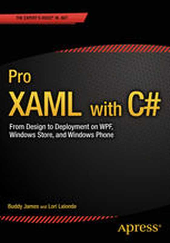 Pro XAML with C#： From Design to Deployment on WPF， Windows Store， and Windows Phone（Buddy James， Lori Lalonde (auth.)）（Apress 2015）