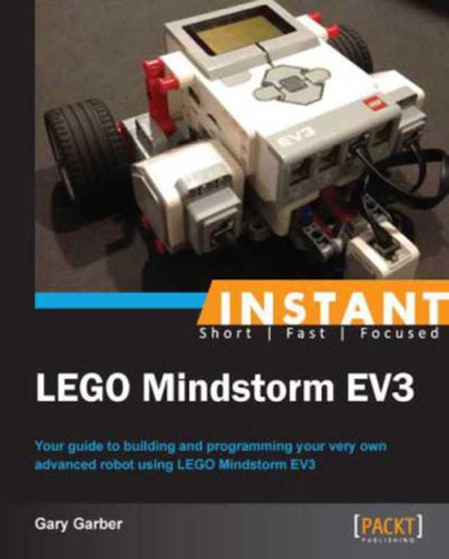 Instant LEGO Mindstorm EV3 your guide to building and programming your very own advanced robot using LEGO Mindstorm EV3（Garber， Gary）（Packt Publishing 2013）