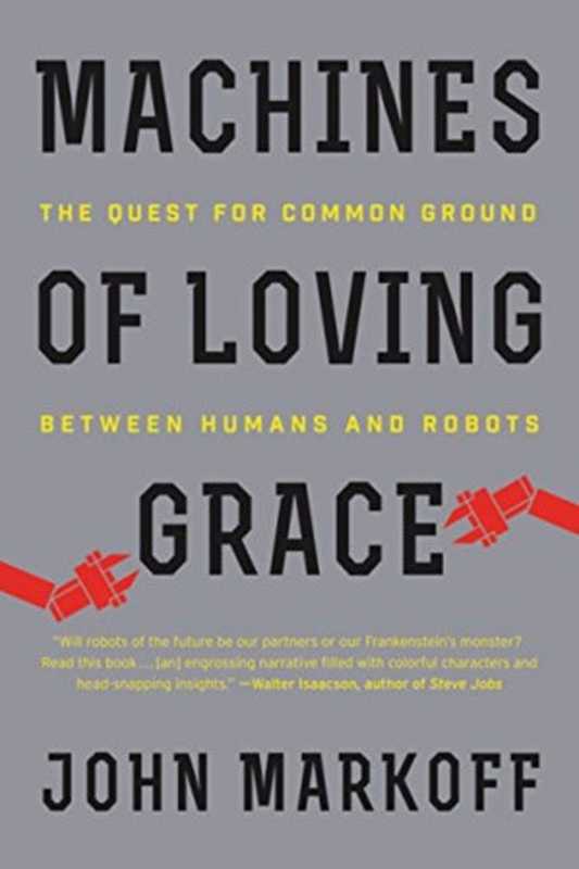 Machines of Loving Grace： The Quest for Common Ground Between Humans and Robots（John Markoff）（HarperCollins 2016）