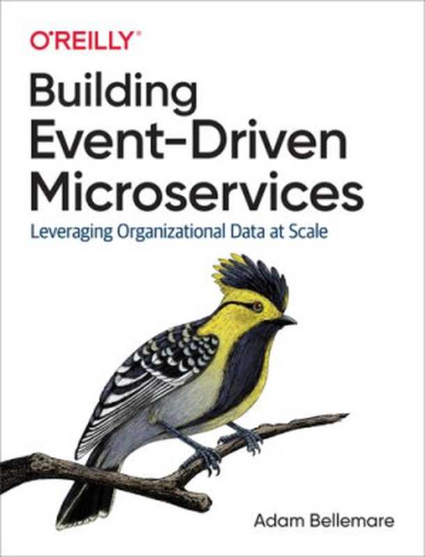 Building Event-Driven Microservices： Leveraging Organizational Data at Scale（Adam Bellemare）（O