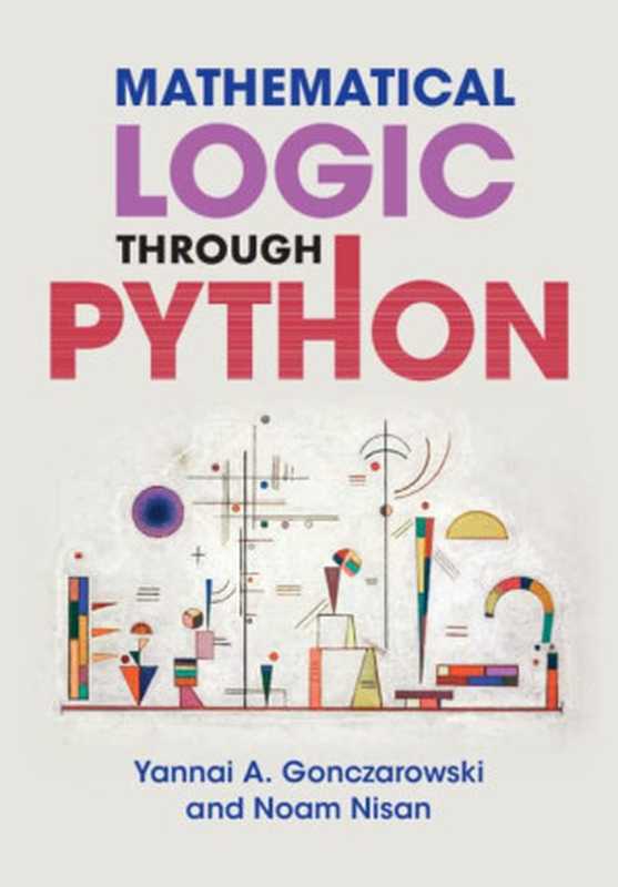 Mathematical Logic through Python（Yannai A. Gonczarowski， Noam Nisan）（Cambridge University Press 2022）