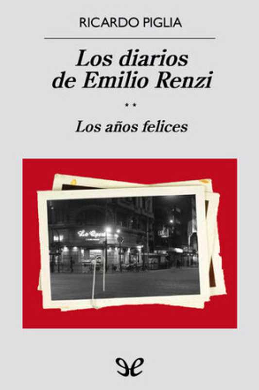 Los diarios de Emilio Renzi. Los años felices（Ricardo Piglia）（ePubLibre 2016）