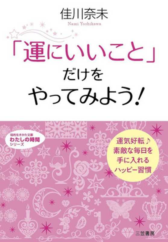 「運にいいこと」だけをやってみよう！―――運気好転♪ 素敵な毎日を手に入れるハッピー習慣 (知的生きかた文庫)（佳川 奈未 [佳川 奈未]）（2012）