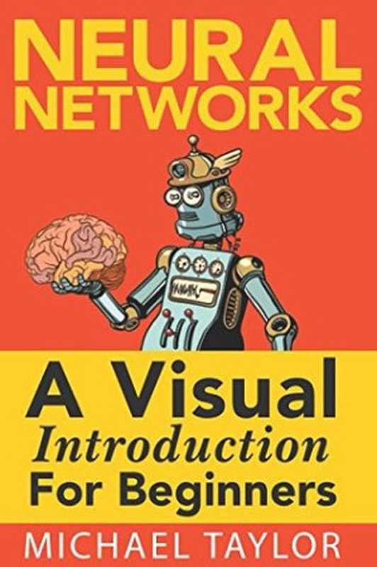 Neural Networks： A Visual Introduction for Beginners（Michael Taylor）（Blue Windmill Media 2017）