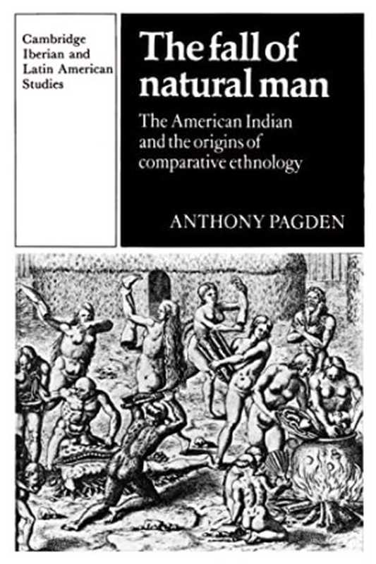 The Fall of Natural Man： The American Indian and the Origins of Comparative Ethnology（Anthony Pagden）（Cambridge University Press 1987）