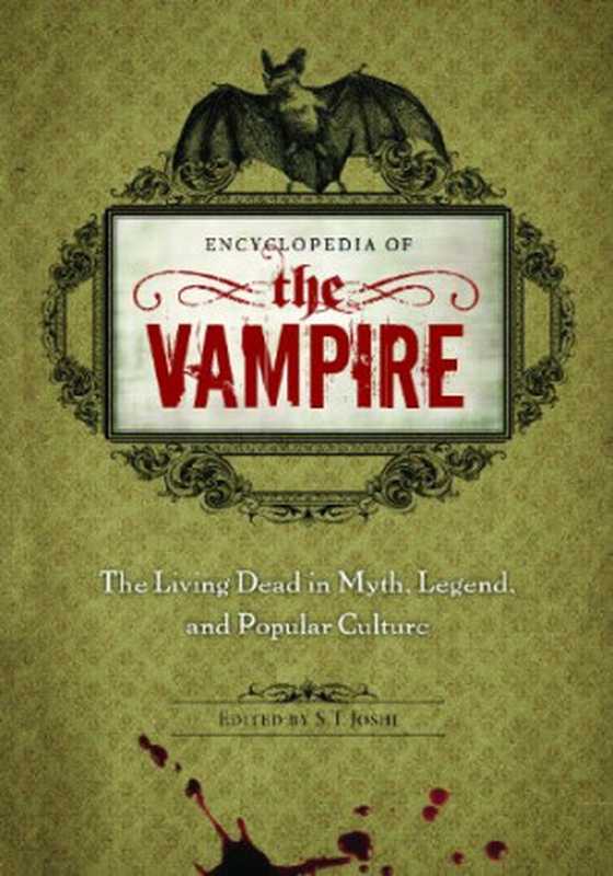 Encyclopedia of the Vampire： The Living Dead in Myth， Legend， and Popular Culture（S. T. Joshi， John Edgar Browning）（Greenwood 2010）