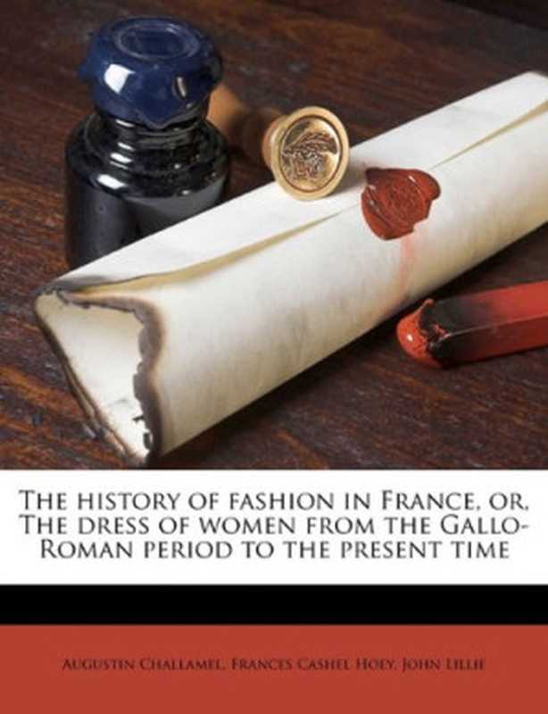 The history of fashion in France（Augustin Challamel， Frances Cashel Hoey， John Lillie）（Nabu Press 2010）