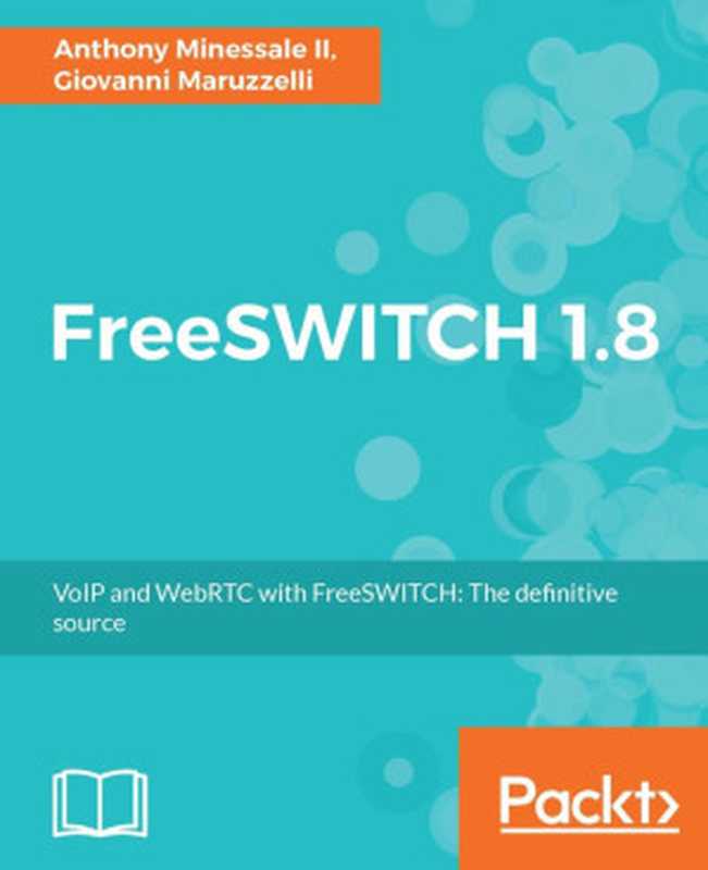 FreeSWITCH 1.8 - VoIP and WebRTC with FreeSWITCH： The definitive source（Anthony Minessale II， Giovanni Maruzzelli）（Packt Publishing 2017）