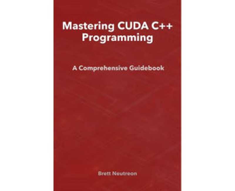 Mastering CUDA C++ ProgrammingA Comprehensive Guidebook（Brett Neutreon）（2024）