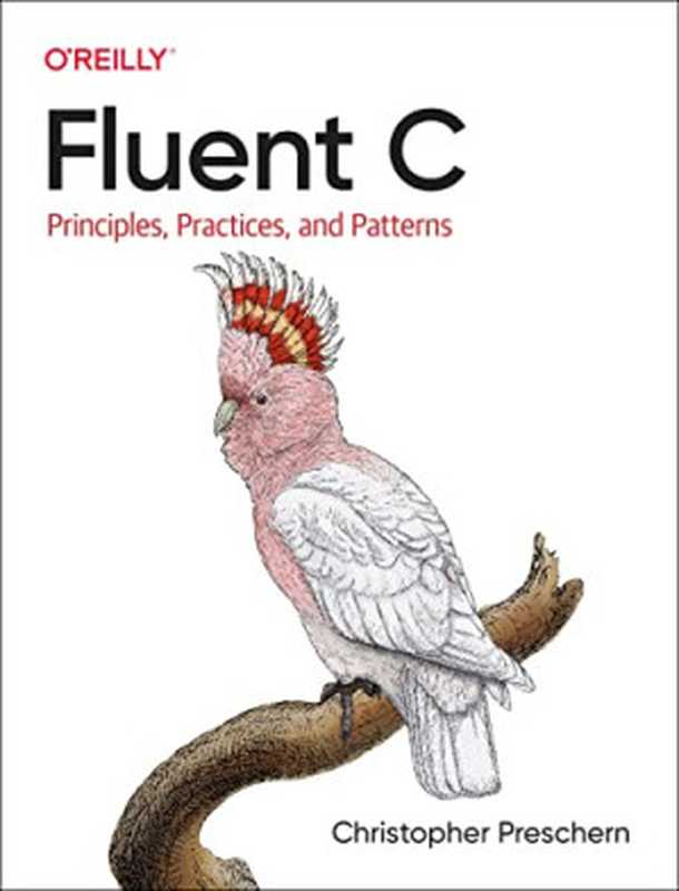 Fluent C： Principles， Practices， and Patterns（Christopher Preschern）（O