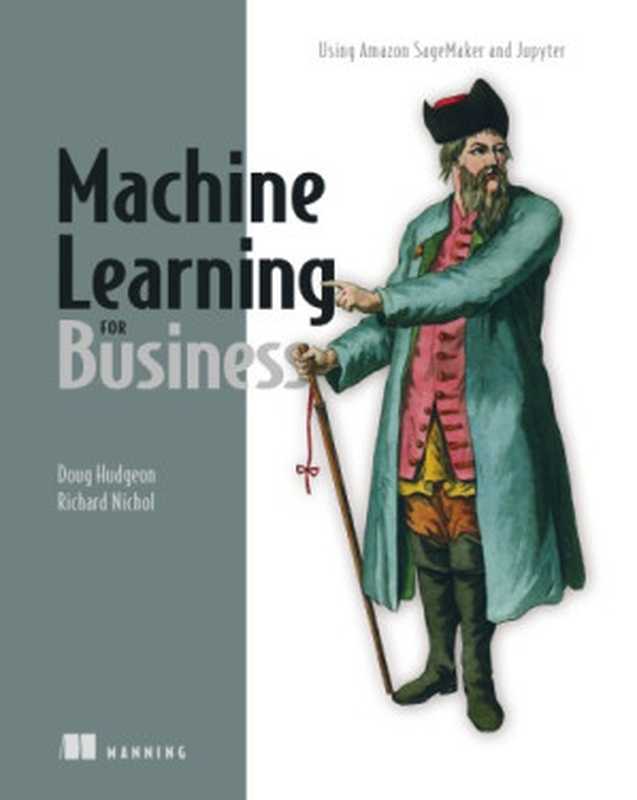 Machine Learning for Business： Using Amazon SageMaker and Jupyter（Doug Hudgeon， Richard Nichol）（Manning Publications 2020）