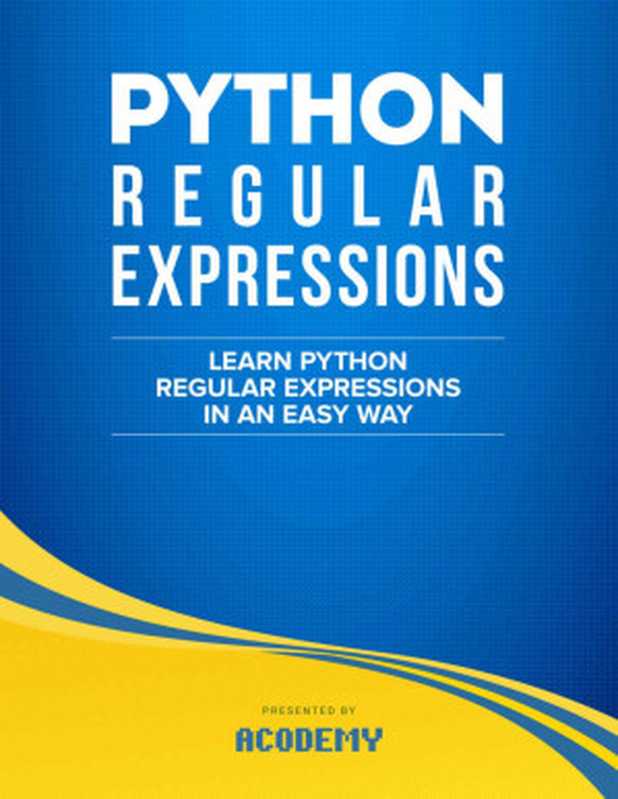 Python： Learn Python Regular Expressions FAST! - The Ultimate Crash Course to Learning the Basics of Python Regular Expressions In No Time (Python， Python ... Python Regular Expressions Books)（Acodemy）（2015）