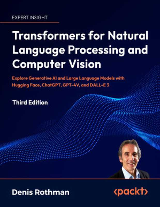 Transformers for Natural Language Processing and Computer Vision， Third Edition（Denis Rothman）（Packt Publishing 2024）