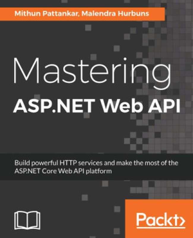 Mastering ASP.NET Web API（Mithun Pattankar， Malendra Hurbuns）（Packt Publishing Limited 2017）