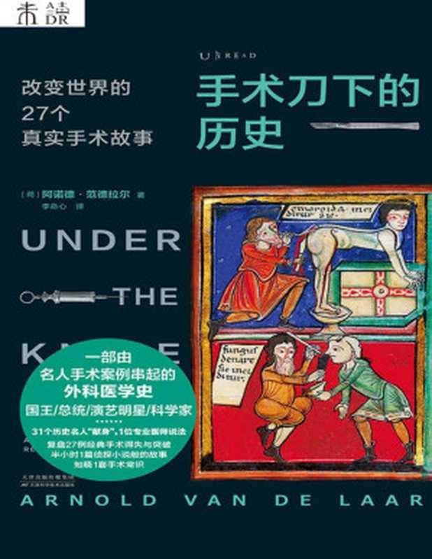 手术刀下的历史：改变世界的27个真实手术故事（人生在世哪能不挨刀？全球爆卖的手术史：外科医生带你直击27种常见病手术现场，揭秘大咖与明星的惊险又爆笑医疗故事） (未读·探索家)（阿诺德·范德拉尔 [阿诺德·范德拉尔]）（天津科学技术出版社 2020）