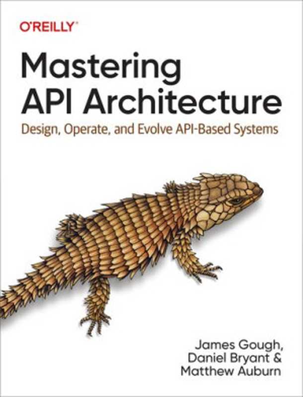 Mastering API Architecture： Defining， Connecting， and Securing Distributed Systems and Microservices（James Gough， Daniel Bryant， Matthew Auburn）（O